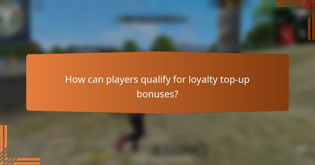 How can players qualify for loyalty top-up bonuses?