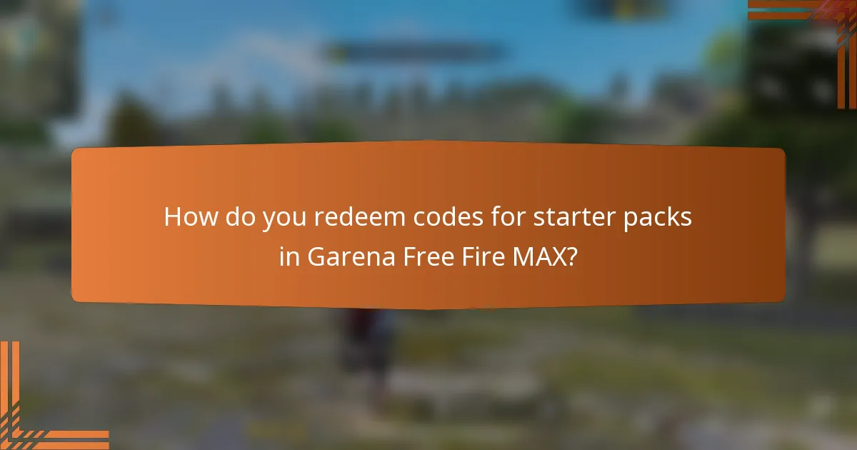 How do you redeem codes for starter packs in Garena Free Fire MAX?