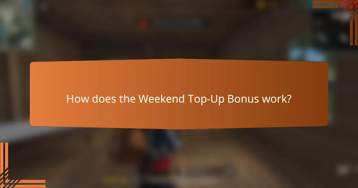 How does the Weekend Top-Up Bonus work?