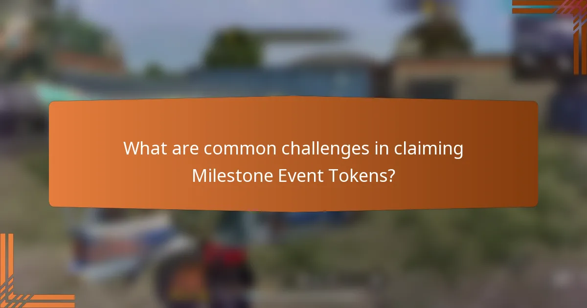 What are common challenges in claiming Milestone Event Tokens?