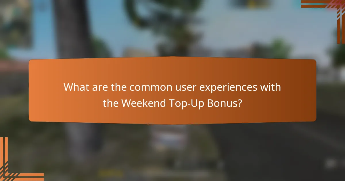 What are the common user experiences with the Weekend Top-Up Bonus?