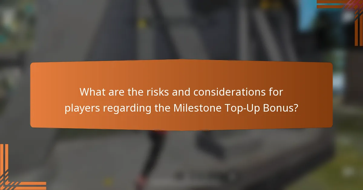 What are the risks and considerations for players regarding the Milestone Top-Up Bonus?