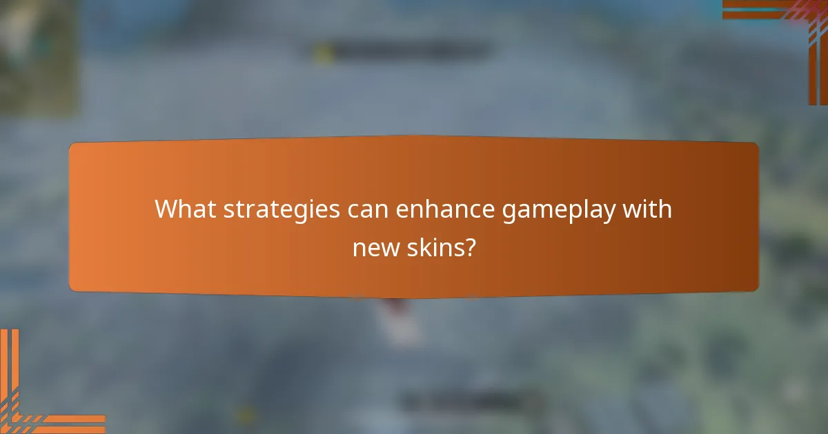 What strategies can enhance gameplay with new skins?