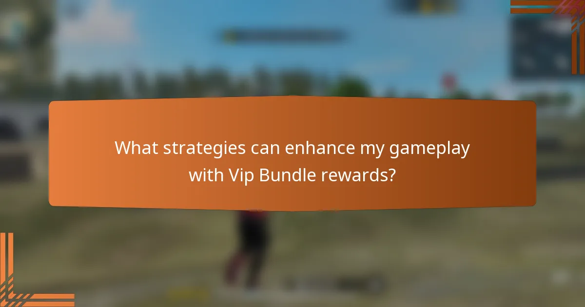 What strategies can enhance my gameplay with Vip Bundle rewards?