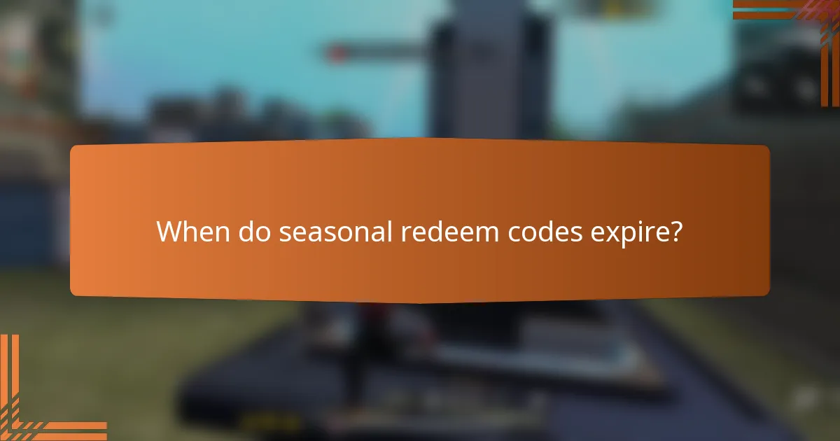 When do seasonal redeem codes expire?