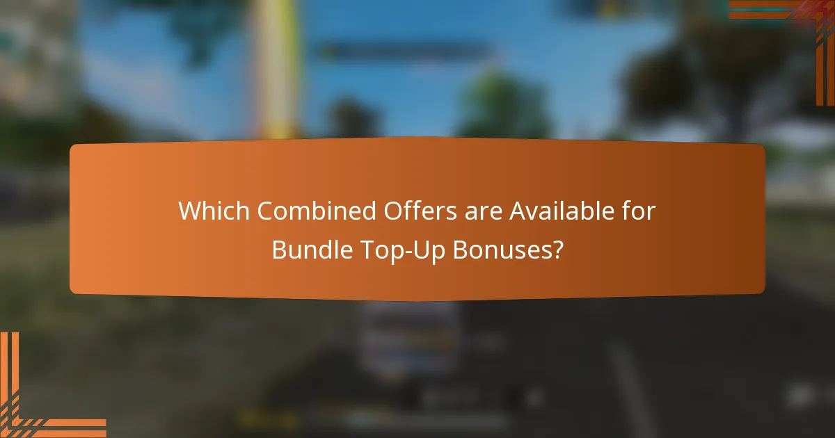 Which Combined Offers are Available for Bundle Top-Up Bonuses?
