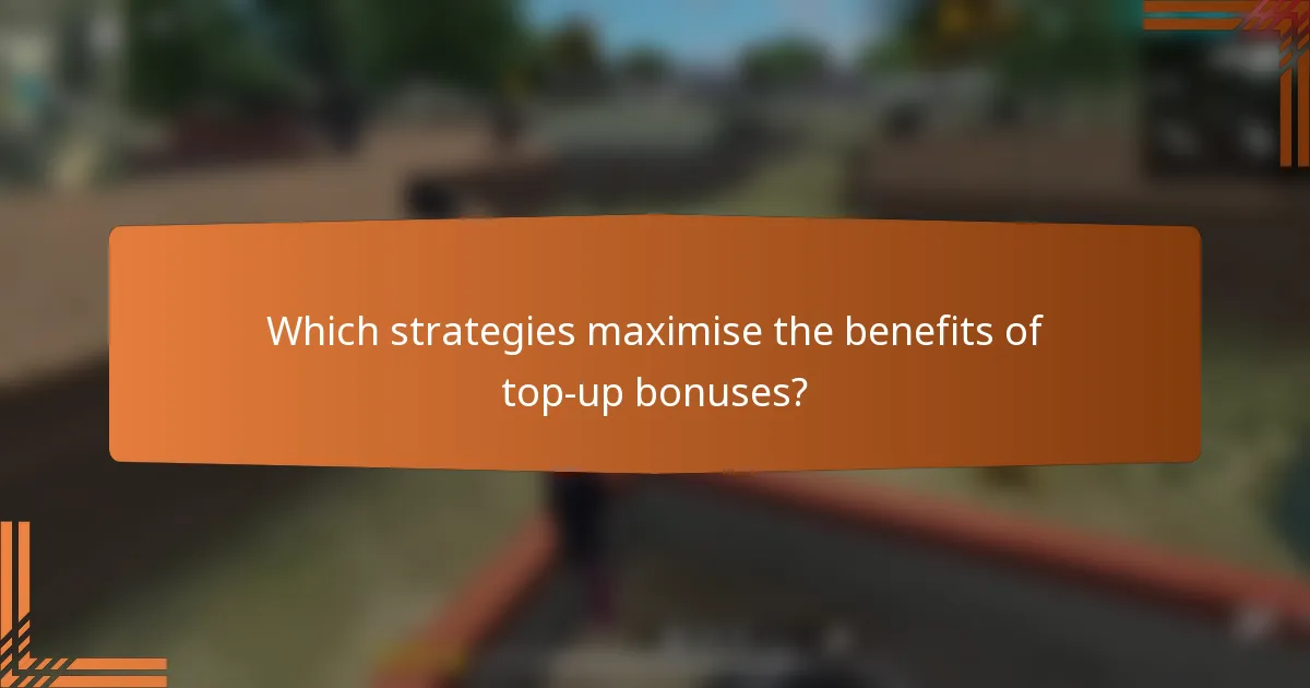 Which strategies maximise the benefits of top-up bonuses?